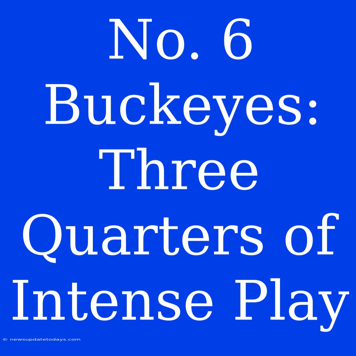 No. 6 Buckeyes: Three Quarters Of Intense Play