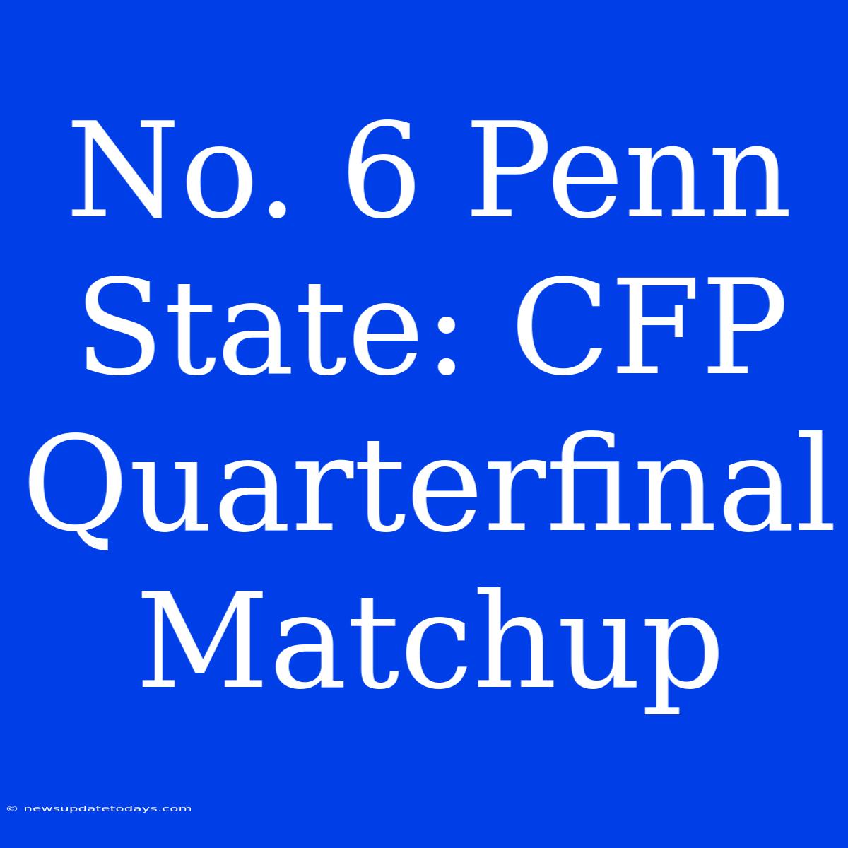 No. 6 Penn State: CFP Quarterfinal Matchup