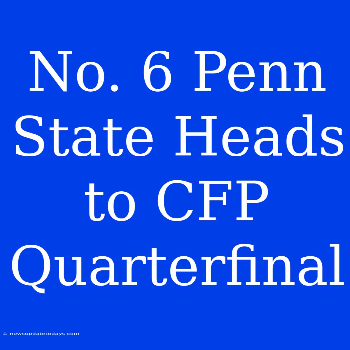 No. 6 Penn State Heads To CFP Quarterfinal