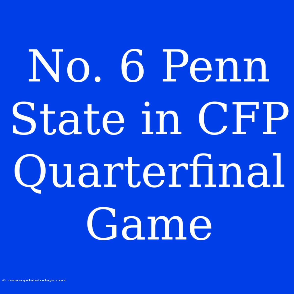 No. 6 Penn State In CFP Quarterfinal Game