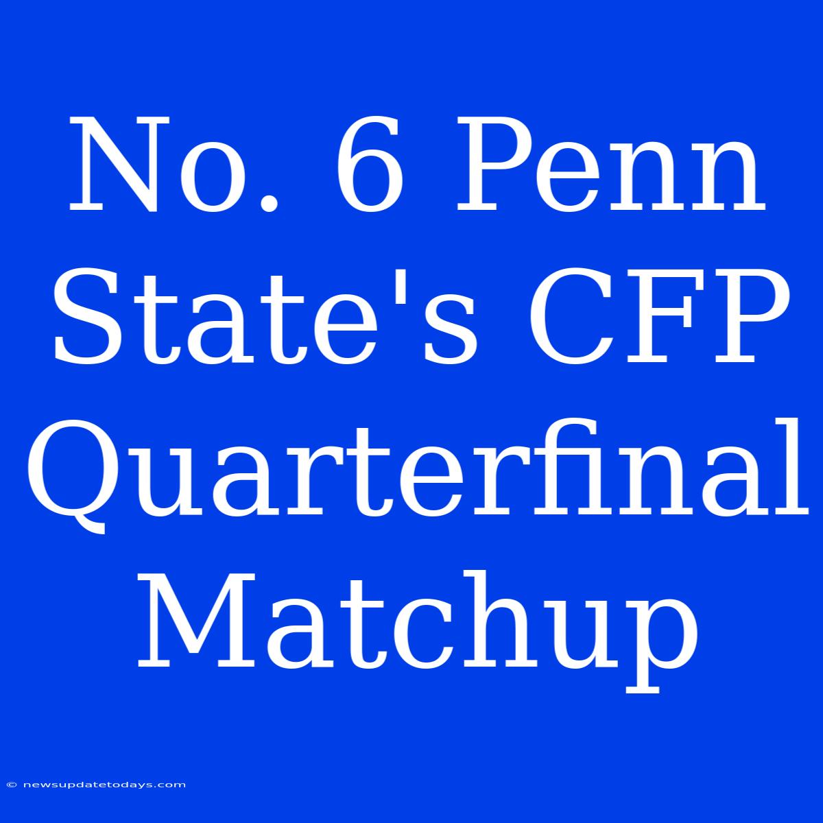 No. 6 Penn State's CFP Quarterfinal Matchup