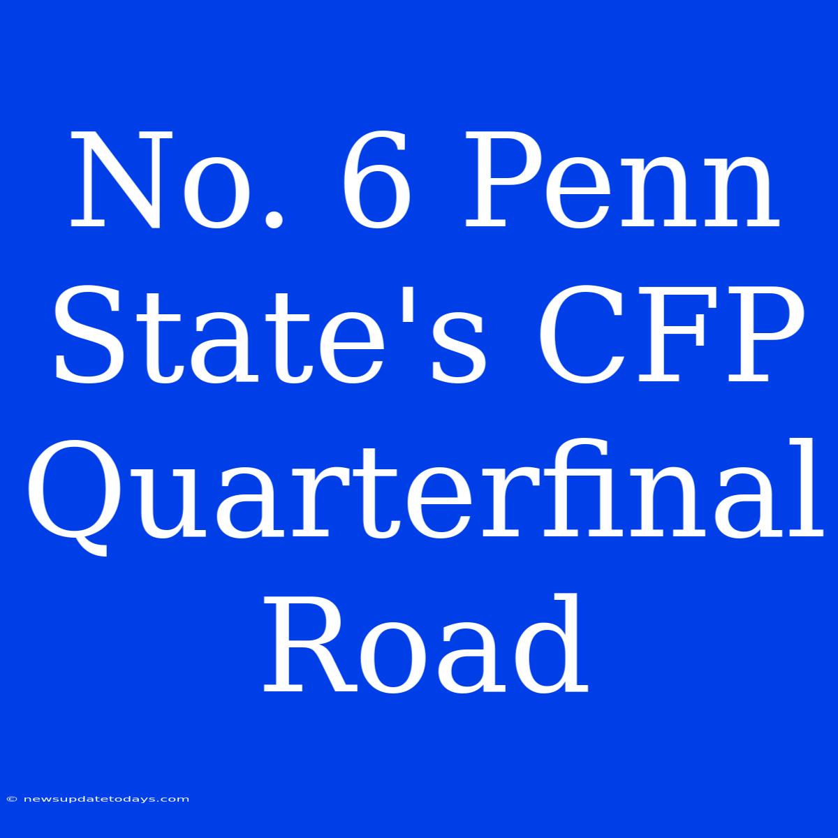 No. 6 Penn State's CFP Quarterfinal Road