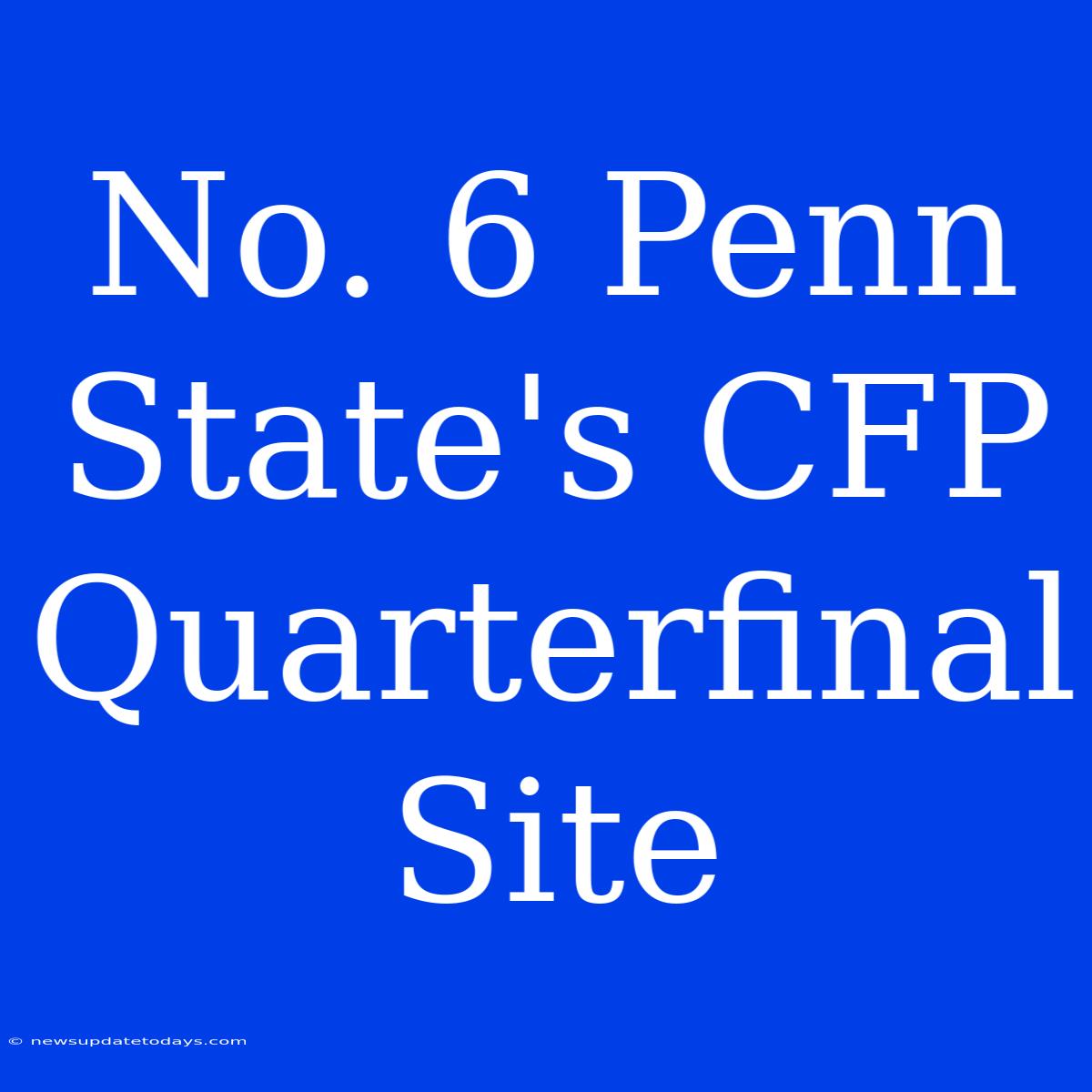 No. 6 Penn State's CFP Quarterfinal Site