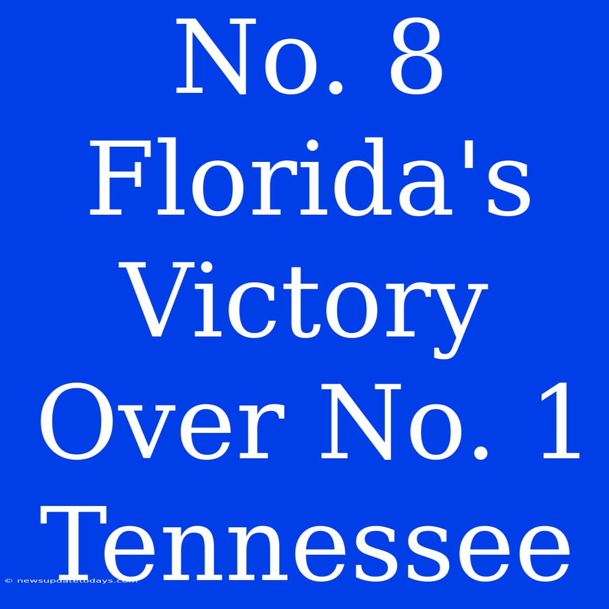 No. 8 Florida's Victory Over No. 1 Tennessee