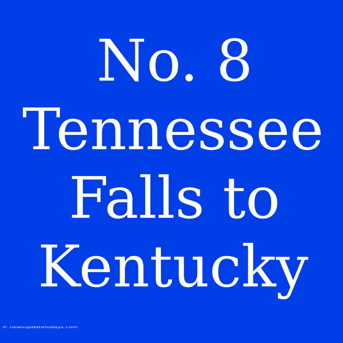 No. 8 Tennessee Falls To Kentucky