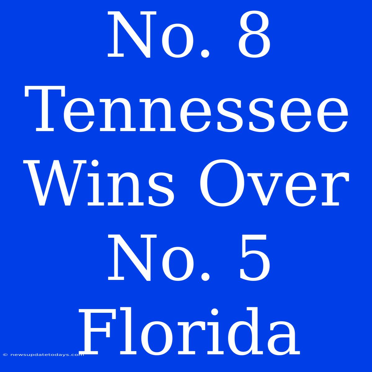 No. 8 Tennessee Wins Over No. 5 Florida