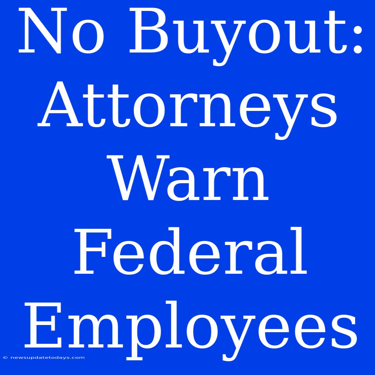 No Buyout:  Attorneys Warn Federal Employees