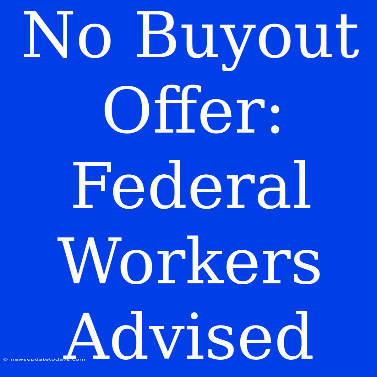 No Buyout Offer:  Federal Workers Advised