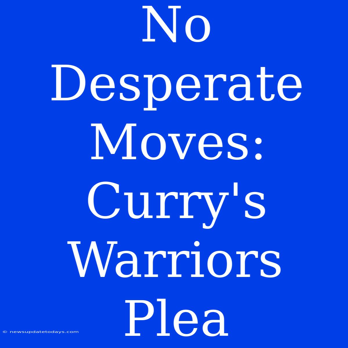 No Desperate Moves: Curry's Warriors Plea