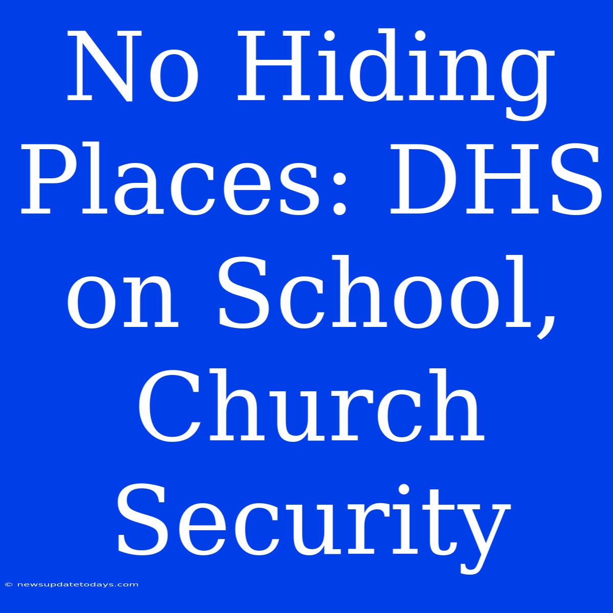 No Hiding Places: DHS On School, Church Security