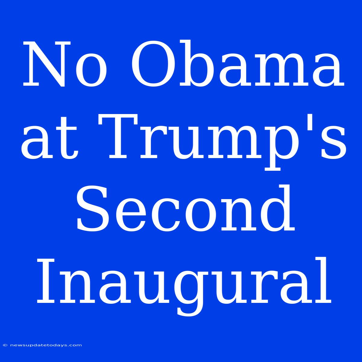 No Obama At Trump's Second Inaugural