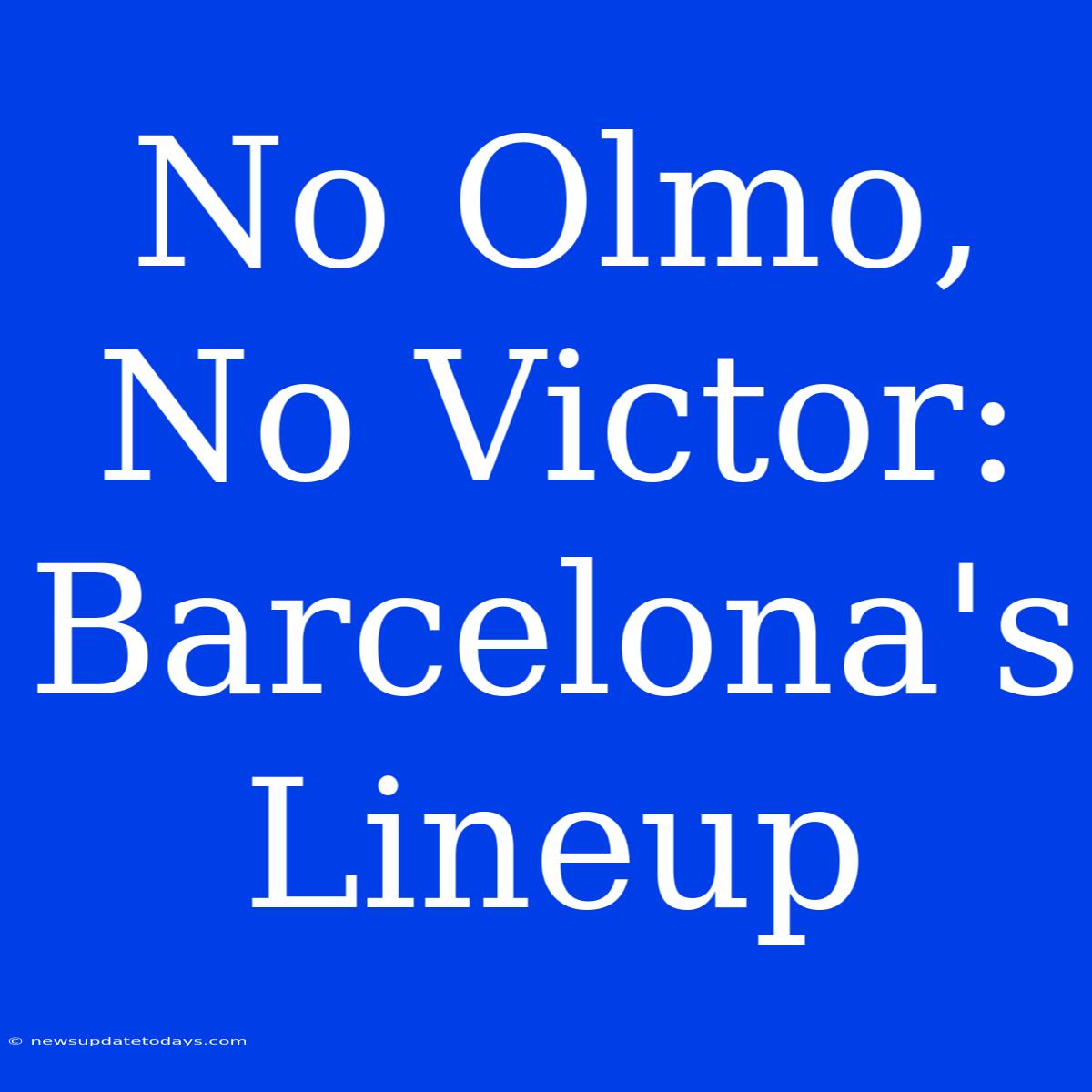 No Olmo, No Victor: Barcelona's Lineup