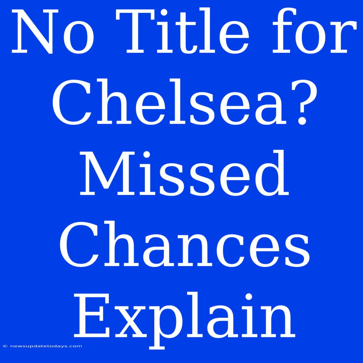 No Title For Chelsea? Missed Chances Explain