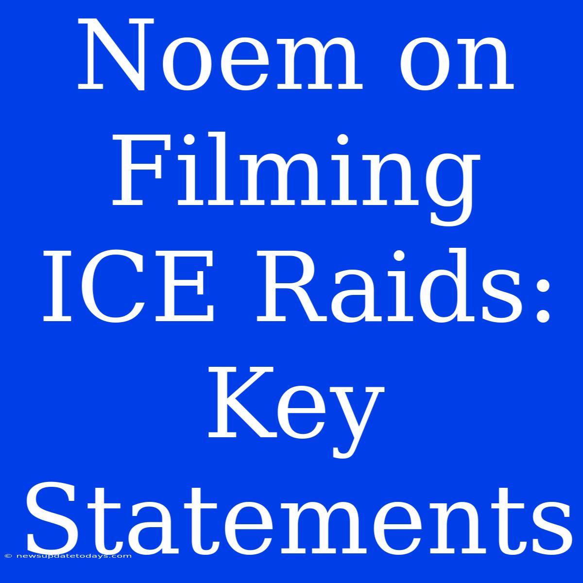 Noem On Filming ICE Raids: Key Statements