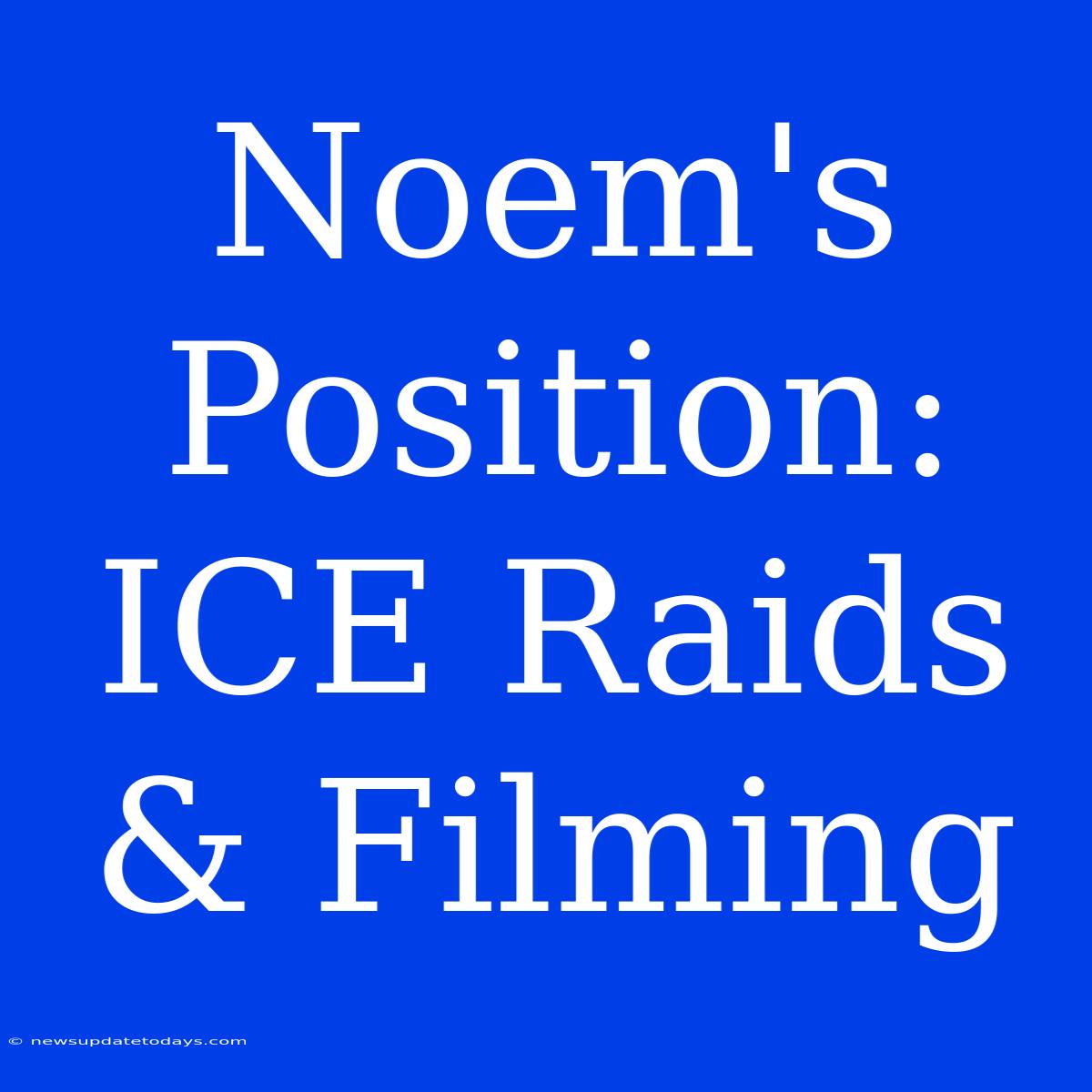 Noem's Position: ICE Raids & Filming