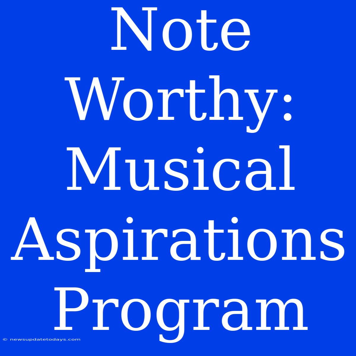 Note Worthy: Musical Aspirations Program