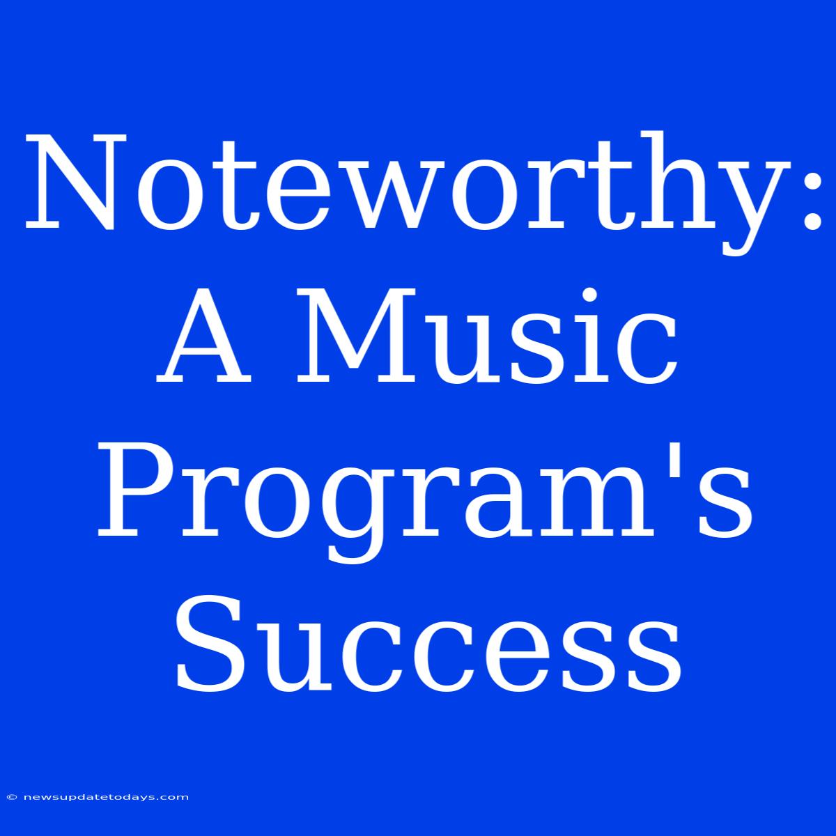 Noteworthy: A Music Program's Success