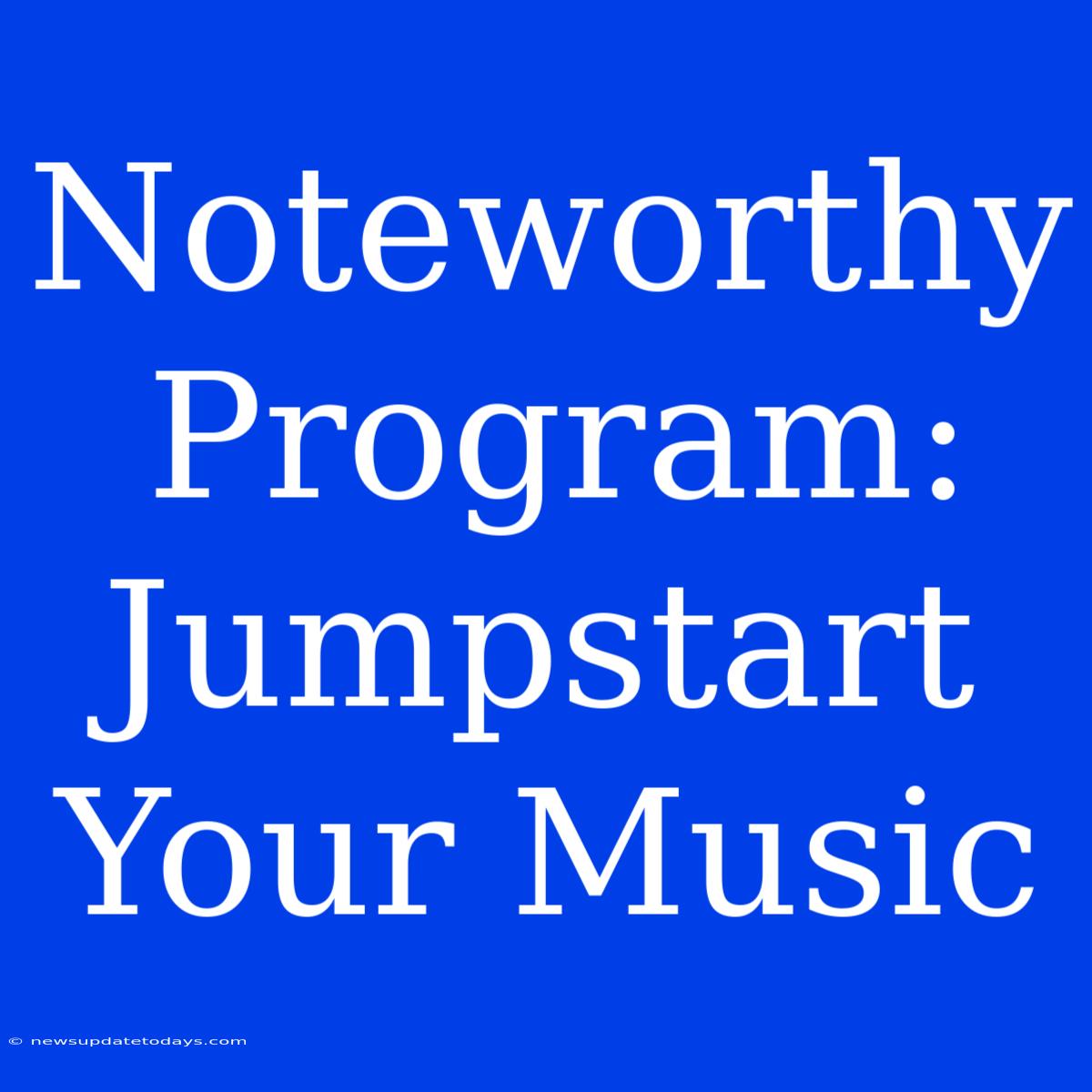 Noteworthy Program: Jumpstart Your Music