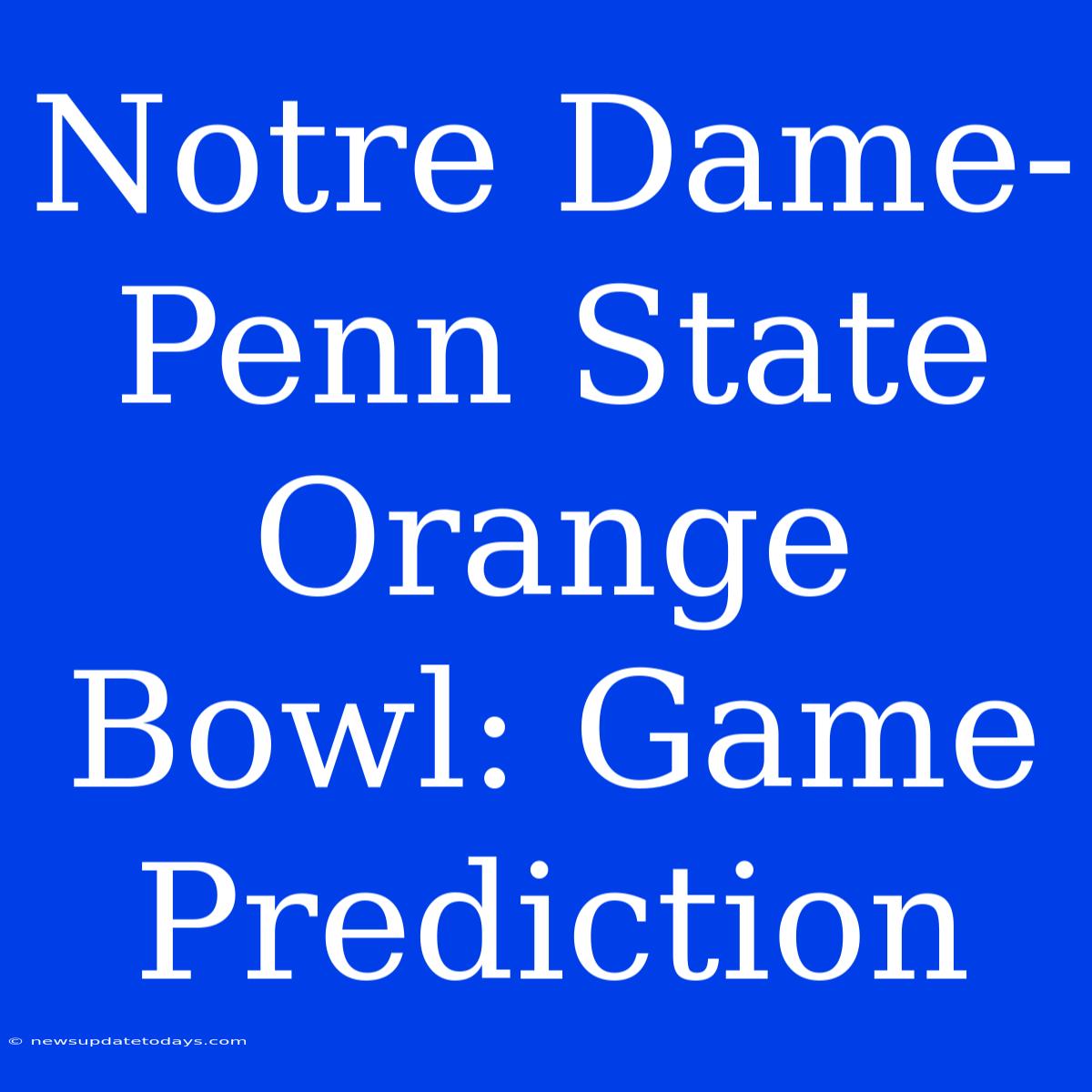 Notre Dame-Penn State Orange Bowl: Game Prediction