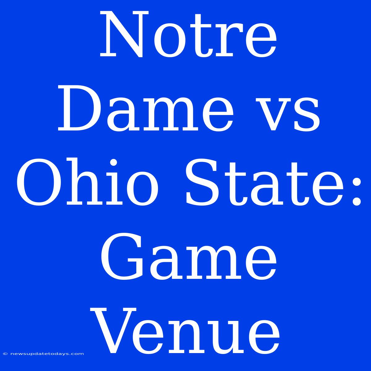 Notre Dame Vs Ohio State: Game Venue