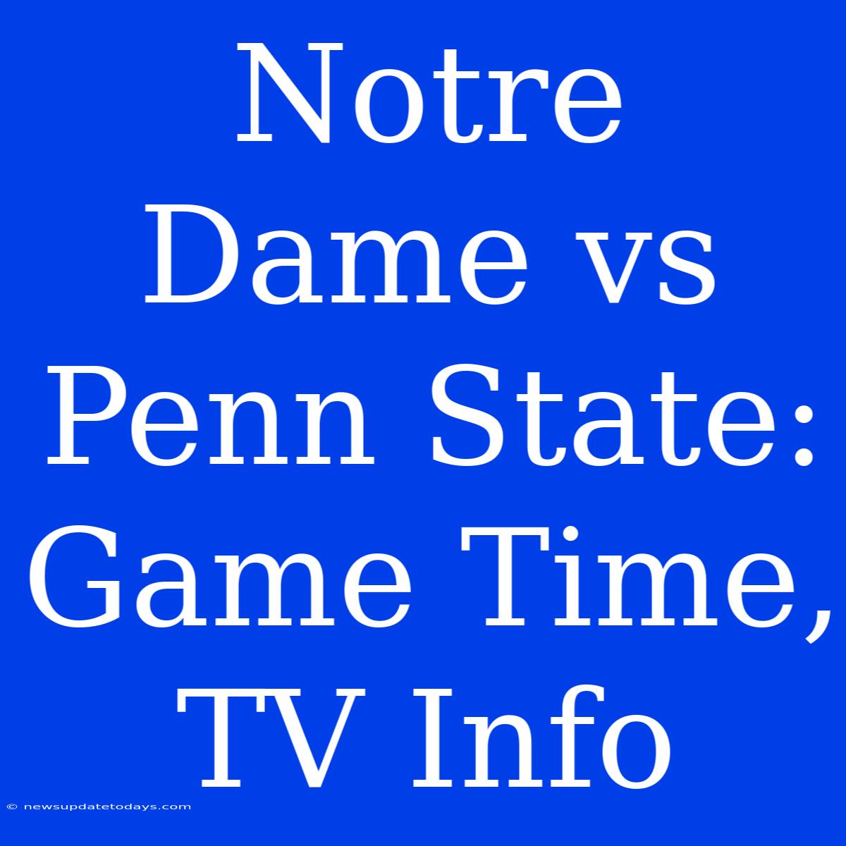 Notre Dame Vs Penn State: Game Time, TV Info