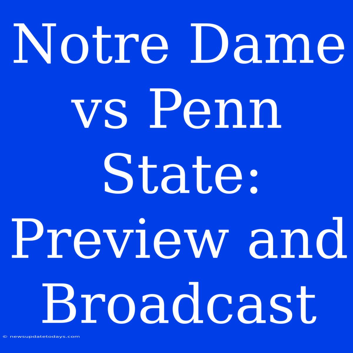 Notre Dame Vs Penn State: Preview And Broadcast