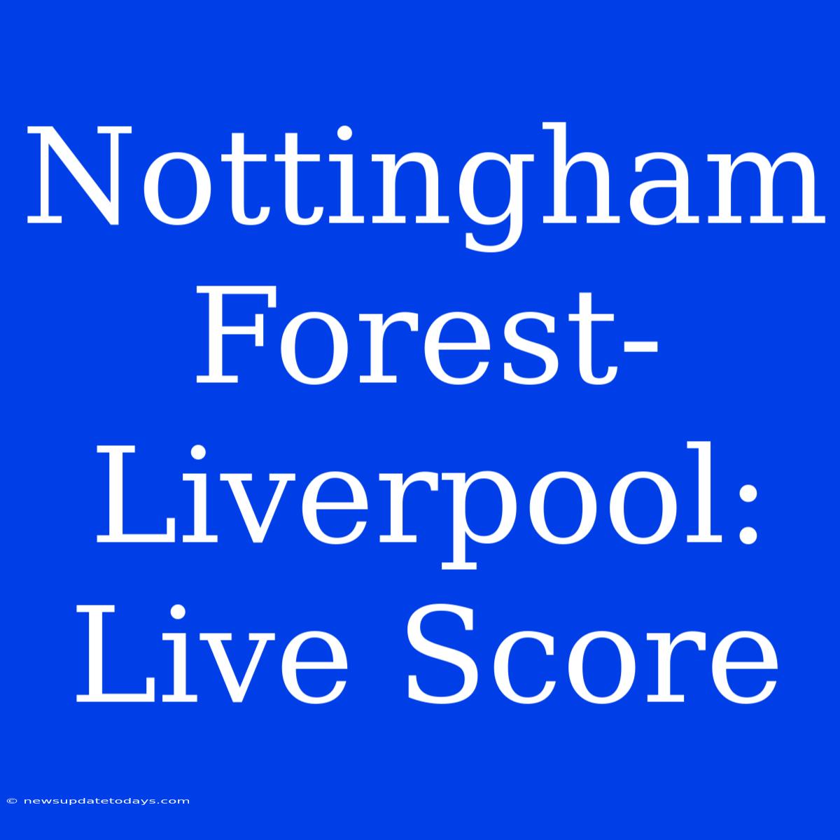 Nottingham Forest-Liverpool: Live Score