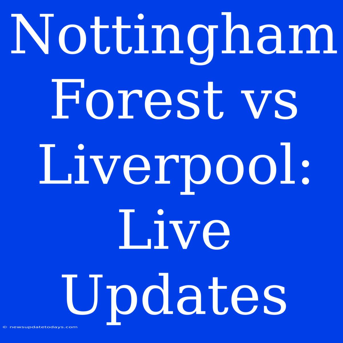 Nottingham Forest Vs Liverpool: Live Updates