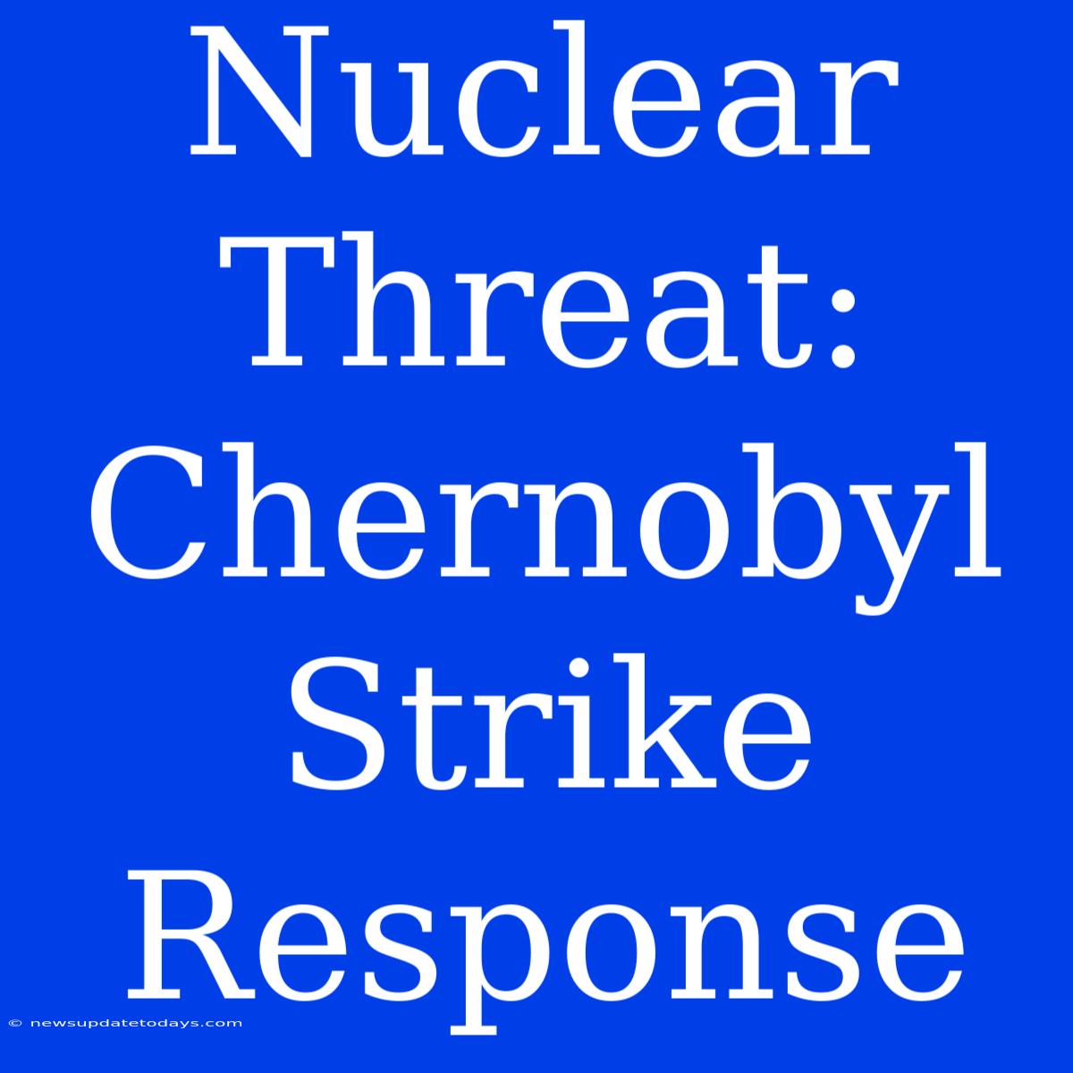 Nuclear Threat: Chernobyl Strike Response