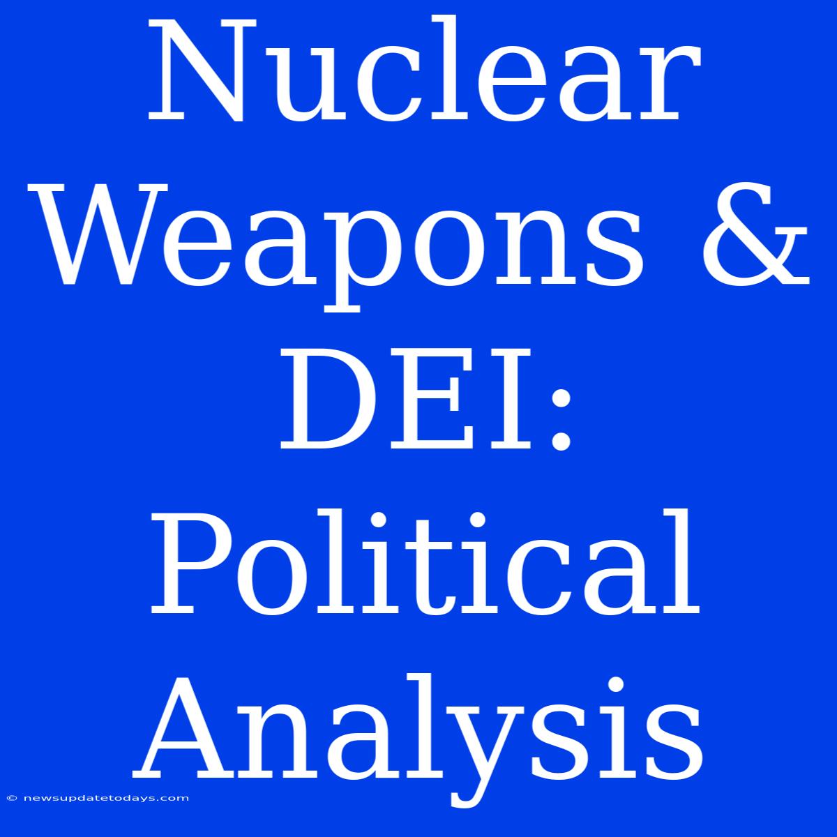 Nuclear Weapons & DEI: Political Analysis