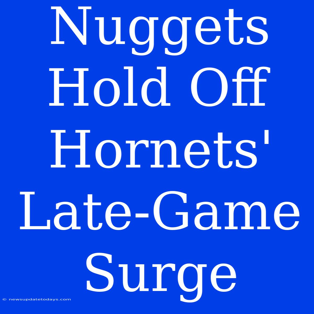 Nuggets Hold Off Hornets' Late-Game Surge