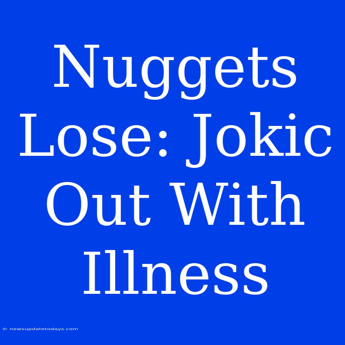 Nuggets Lose: Jokic Out With Illness