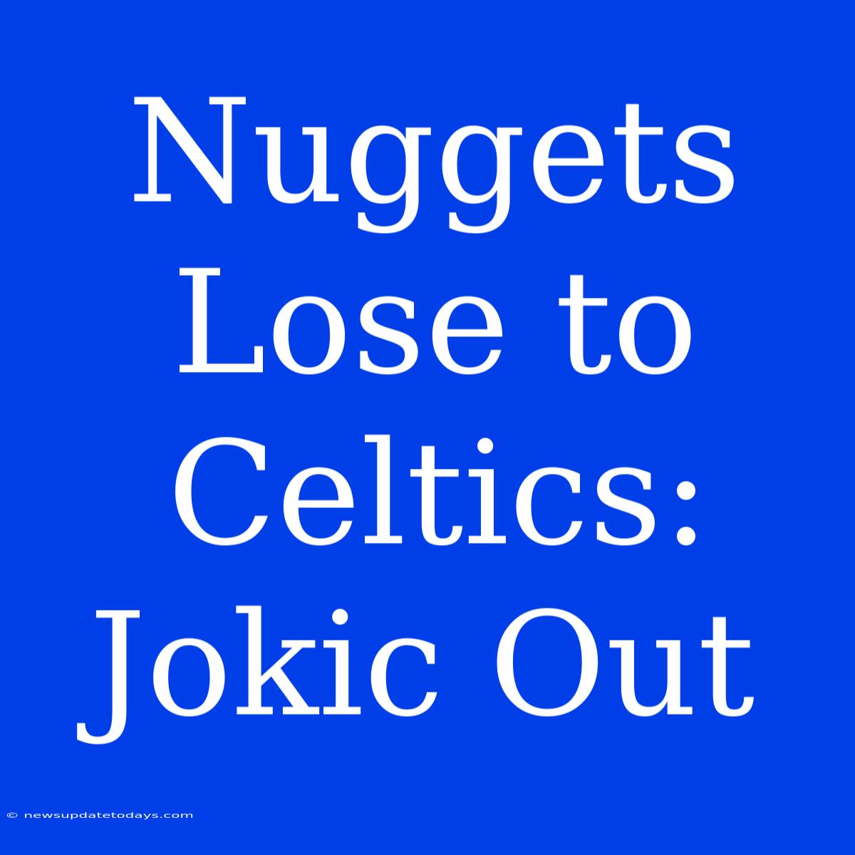 Nuggets Lose To Celtics: Jokic Out