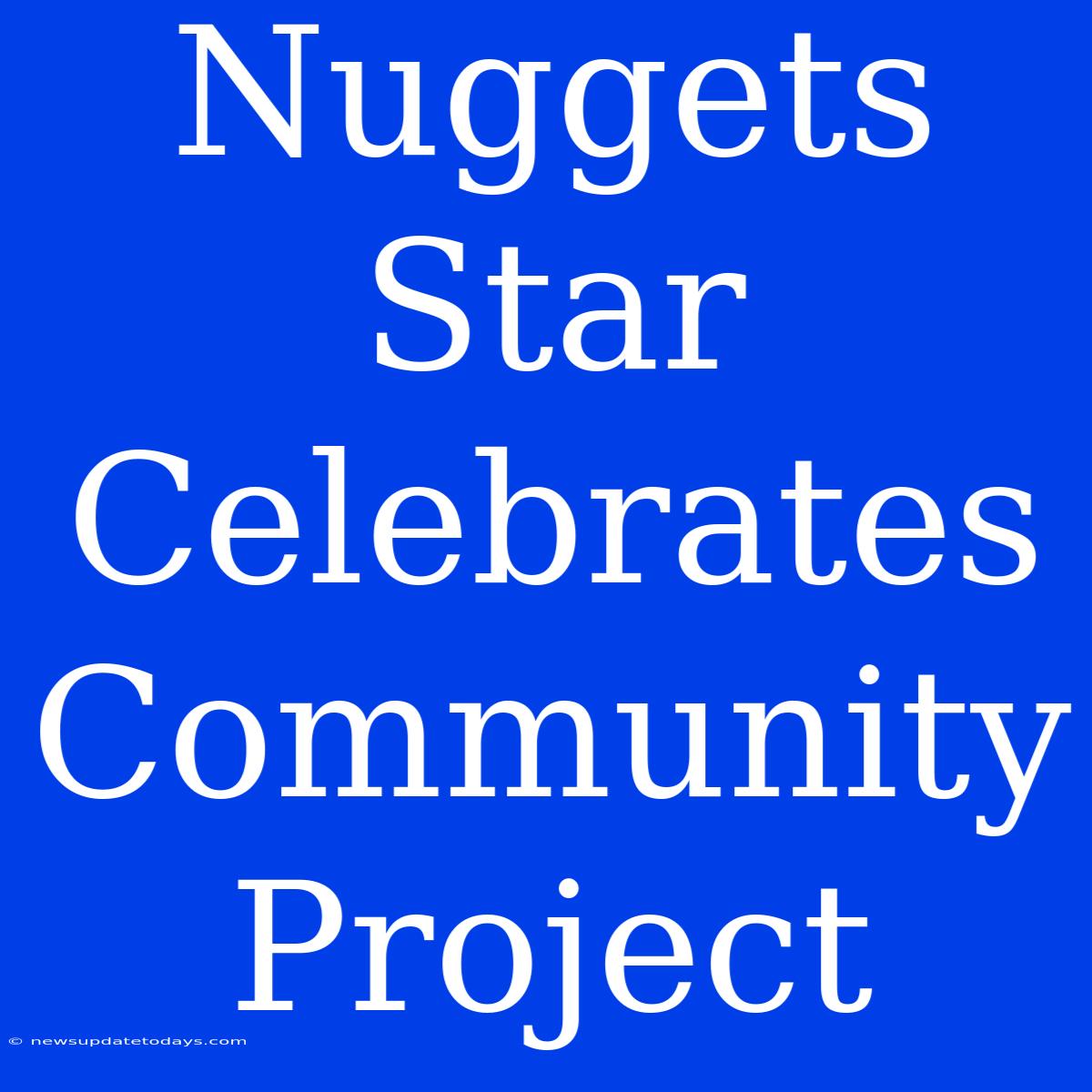 Nuggets Star Celebrates Community Project