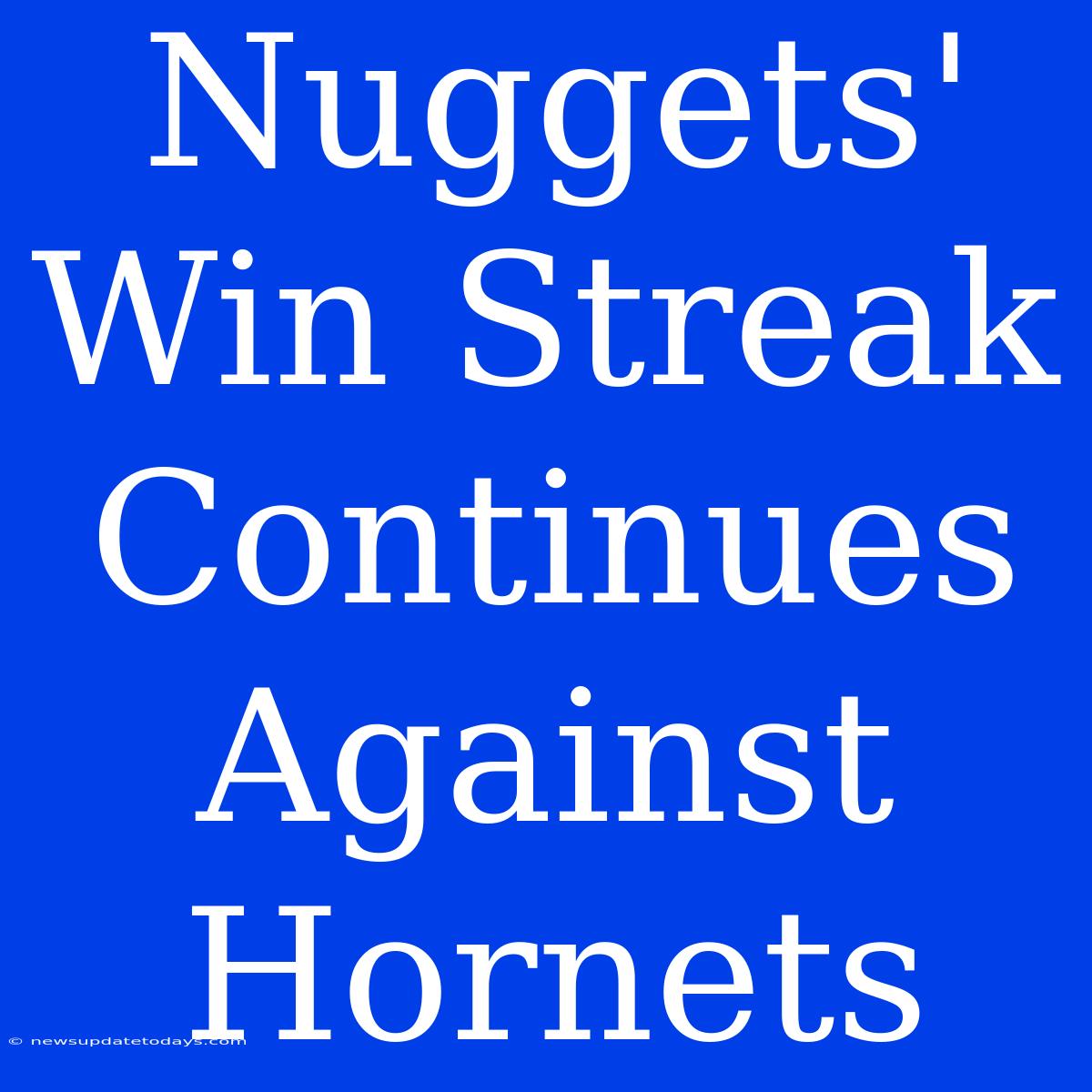 Nuggets' Win Streak Continues Against Hornets