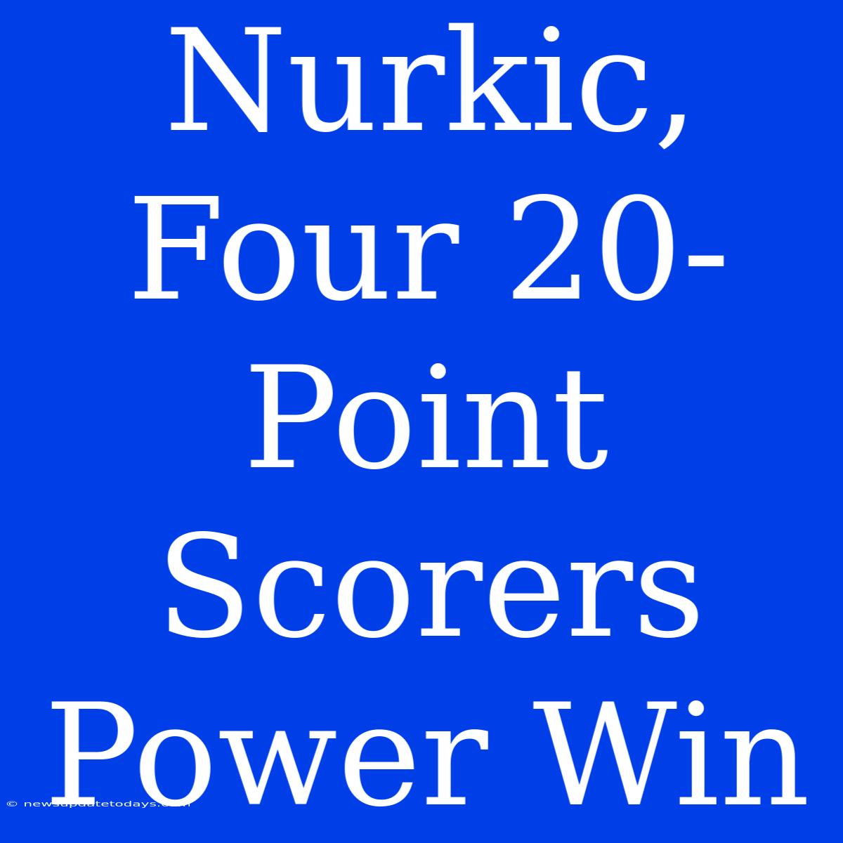 Nurkic, Four 20-Point Scorers Power Win