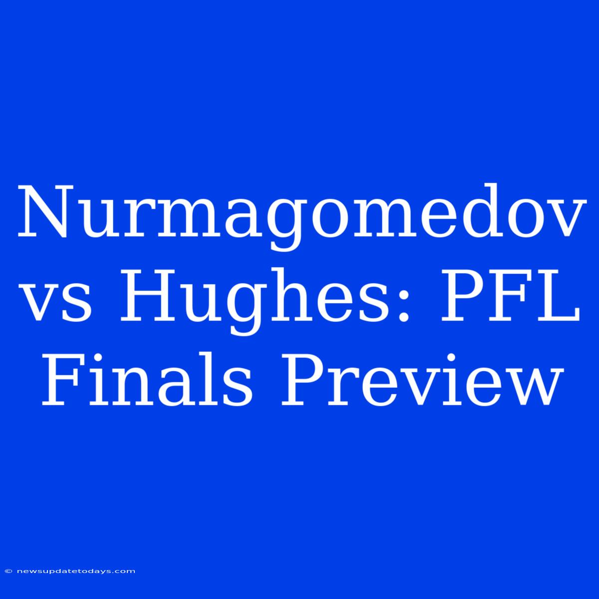 Nurmagomedov Vs Hughes: PFL Finals Preview