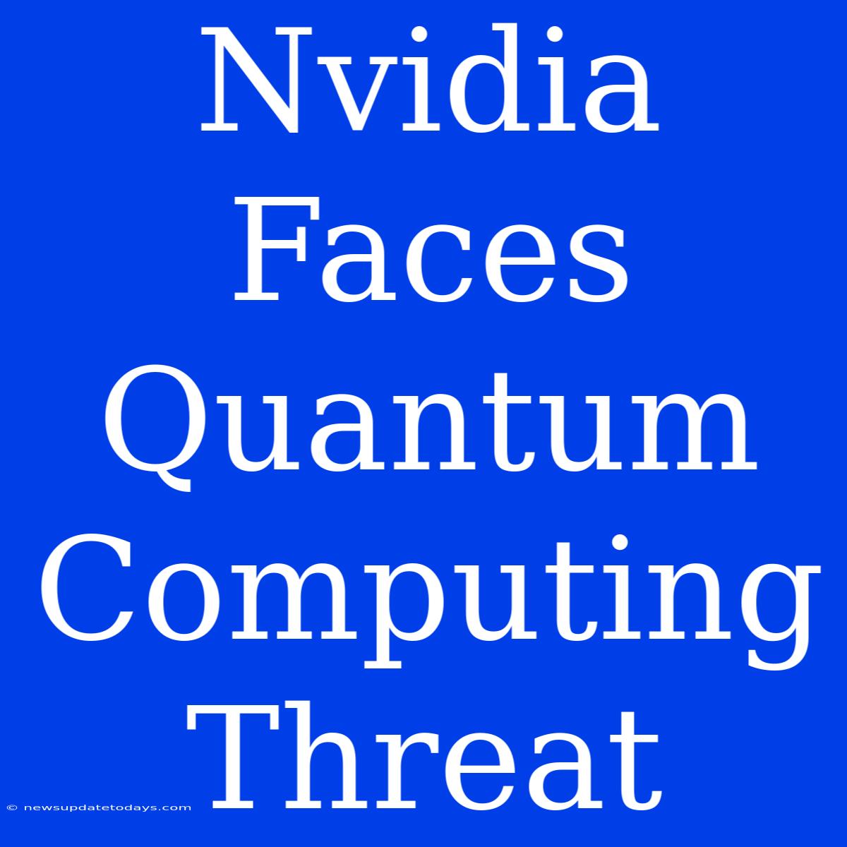 Nvidia Faces Quantum Computing Threat