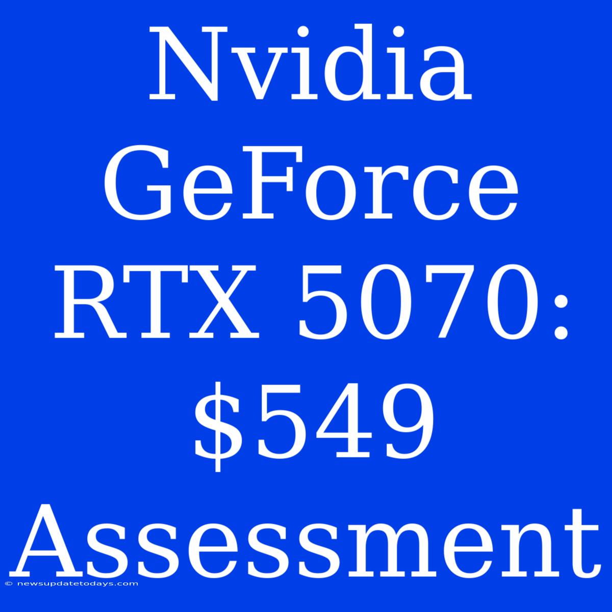 Nvidia GeForce RTX 5070: $549 Assessment