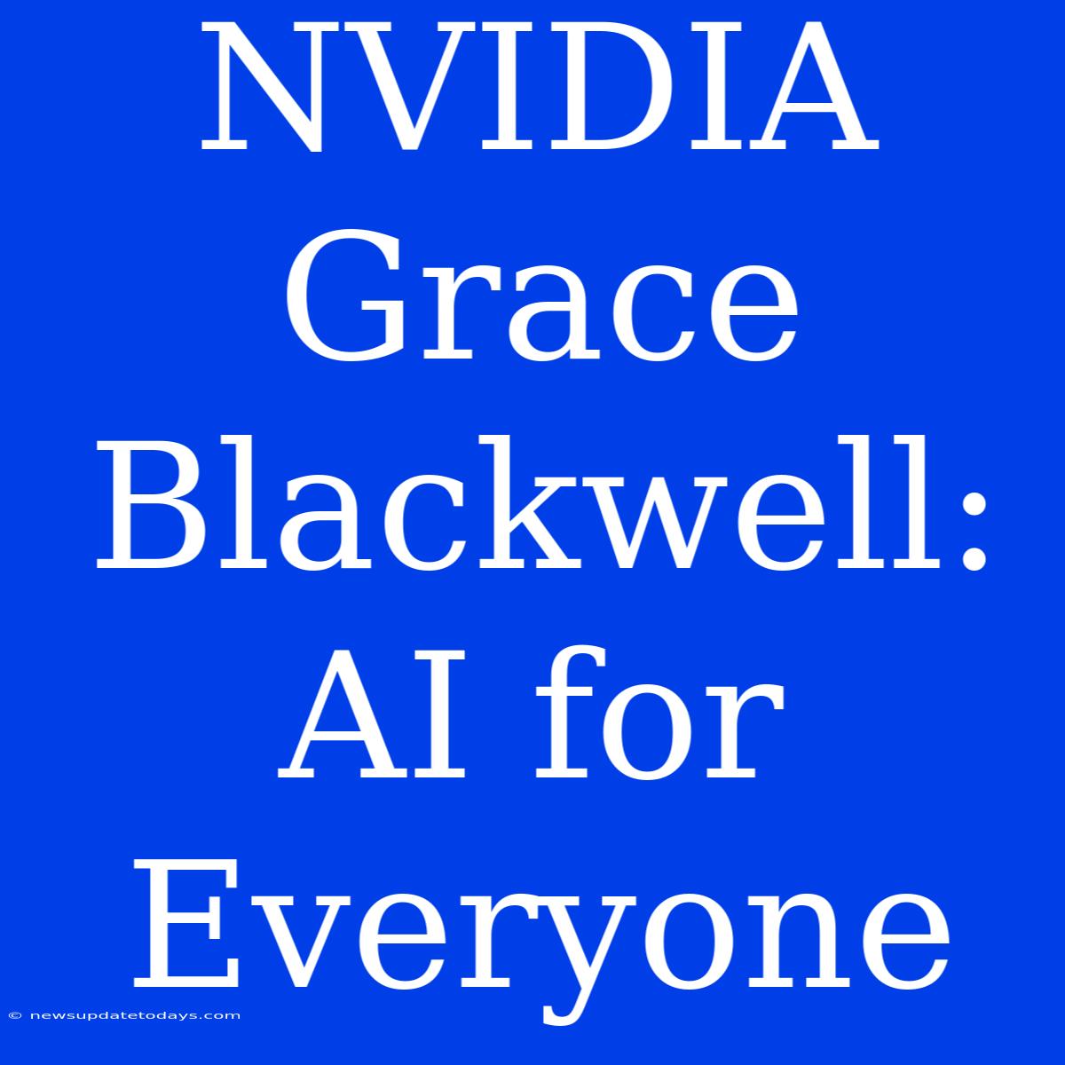 NVIDIA Grace Blackwell: AI For Everyone