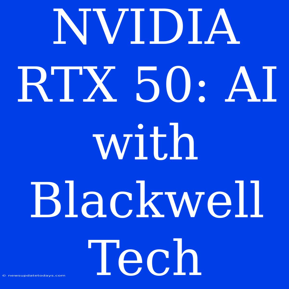 NVIDIA RTX 50: AI With Blackwell Tech