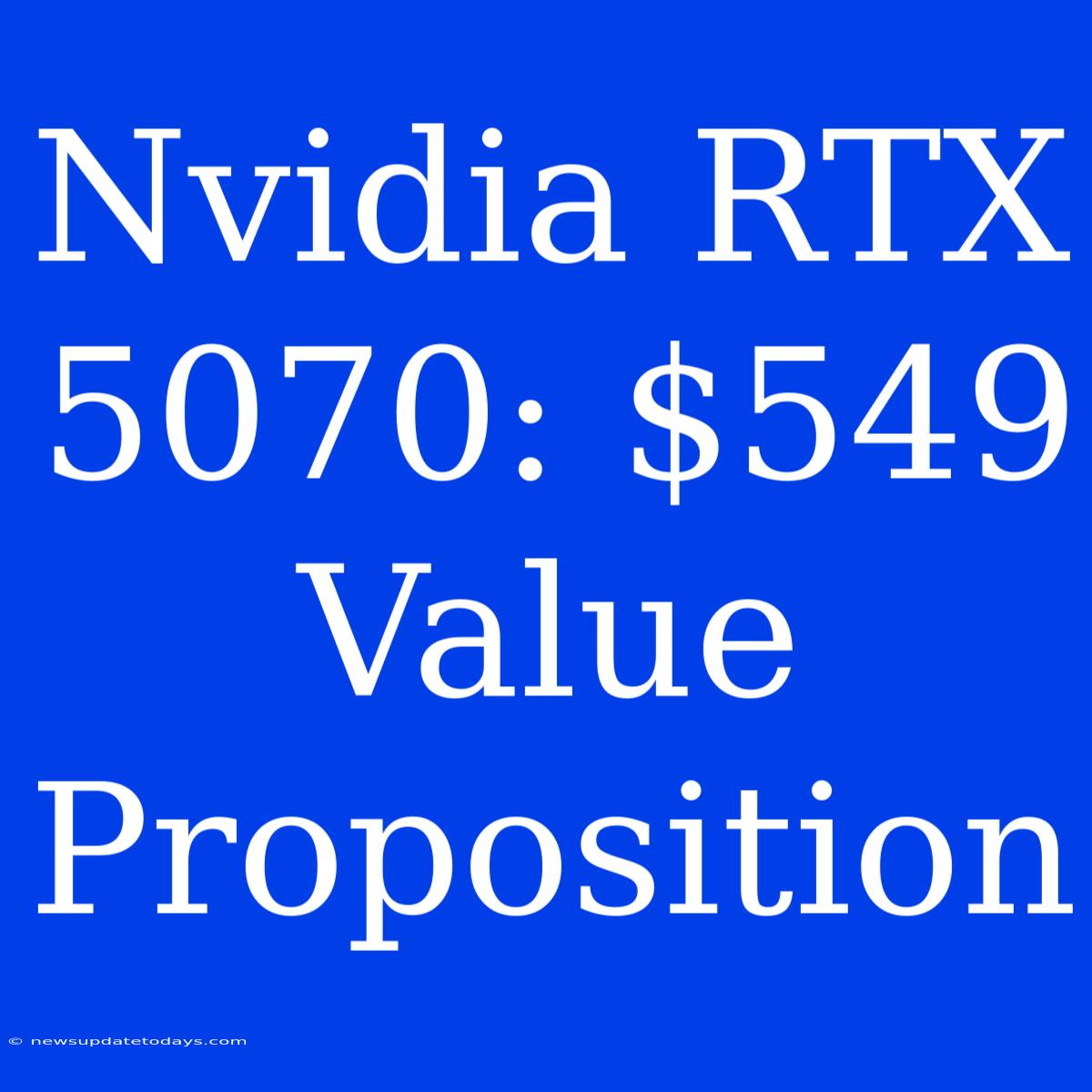 Nvidia RTX 5070: $549 Value Proposition