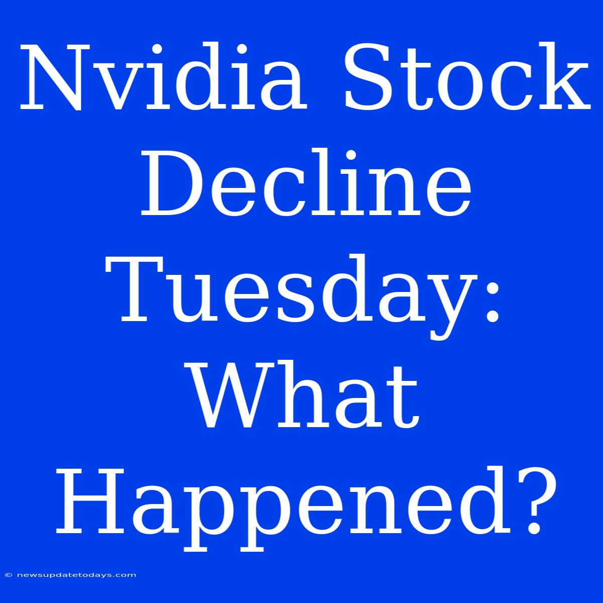 Nvidia Stock Decline Tuesday: What Happened?