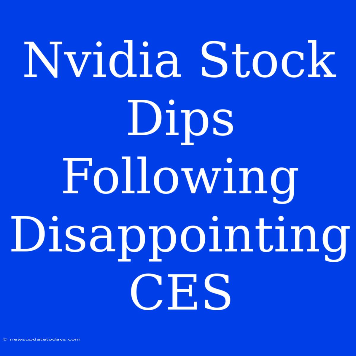 Nvidia Stock Dips Following Disappointing CES