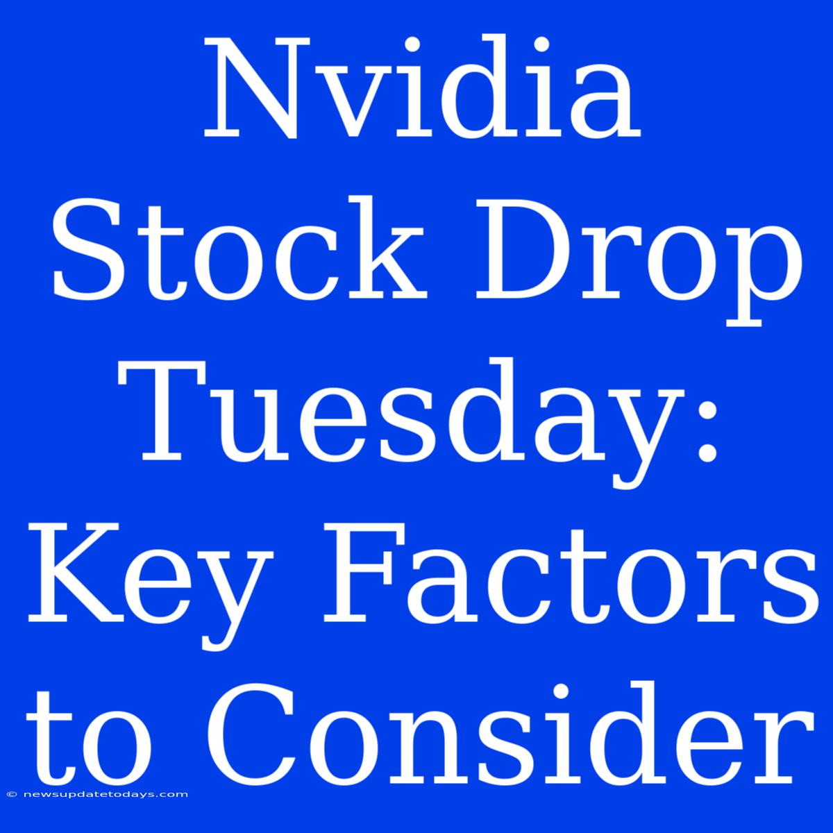 Nvidia Stock Drop Tuesday: Key Factors To Consider