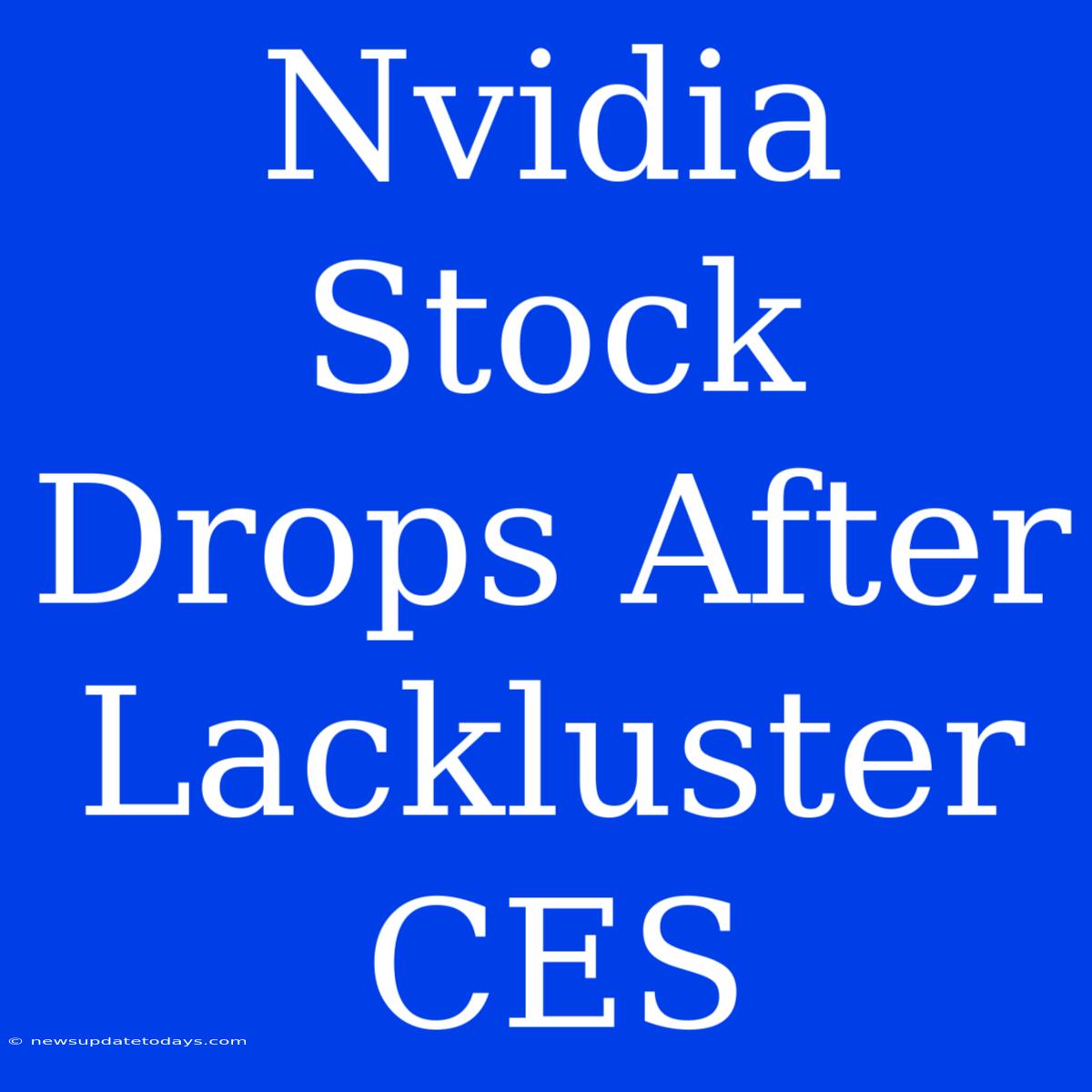 Nvidia Stock Drops After Lackluster CES