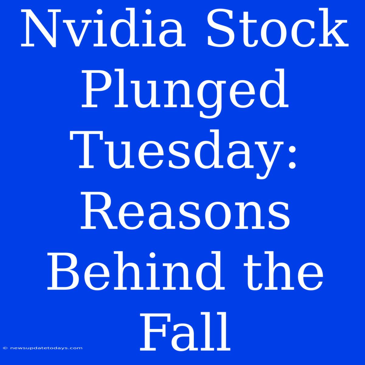 Nvidia Stock Plunged Tuesday: Reasons Behind The Fall