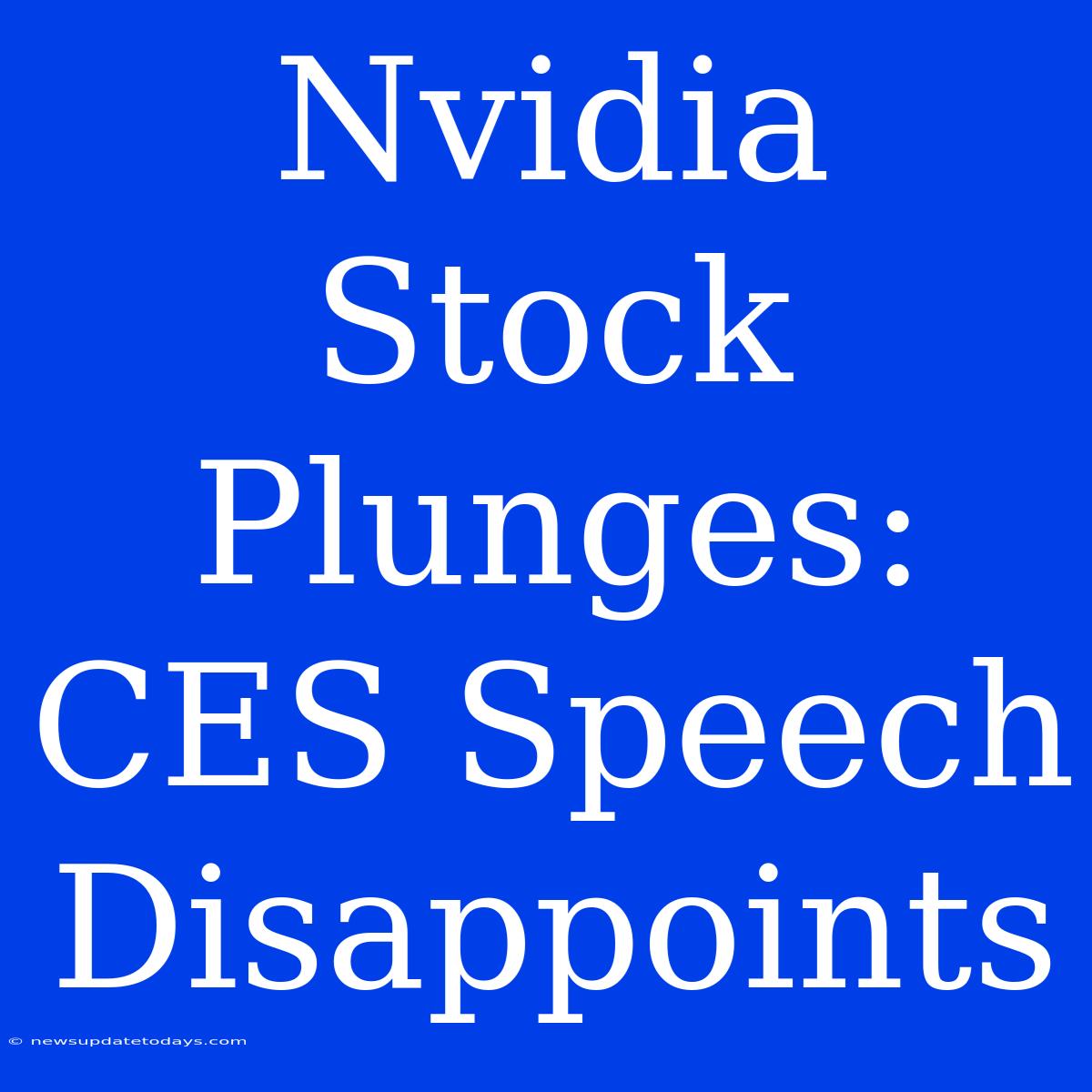 Nvidia Stock Plunges: CES Speech Disappoints