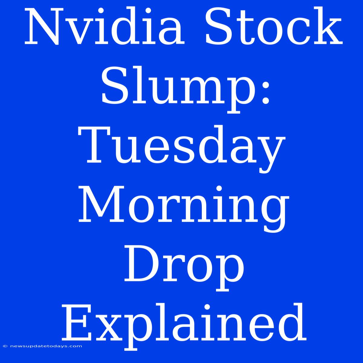 Nvidia Stock Slump: Tuesday Morning Drop Explained