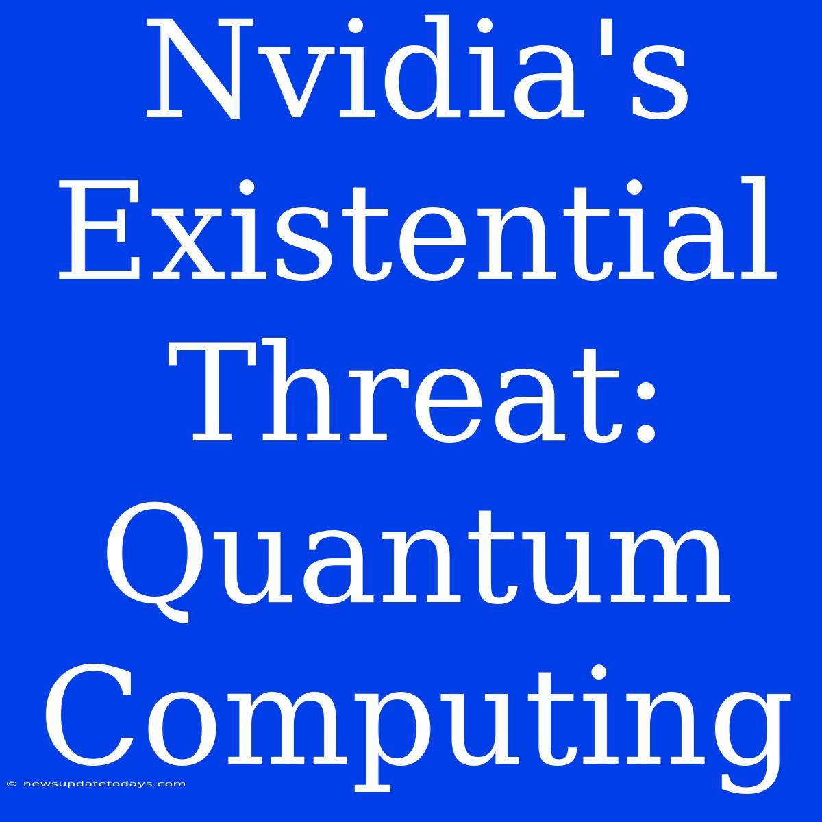 Nvidia's Existential Threat: Quantum Computing